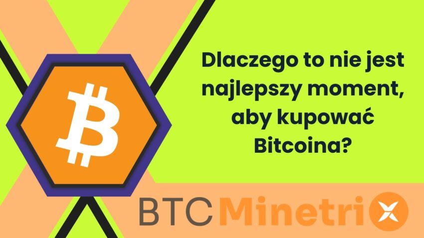 Dlaczego to nie jest najlepszy moment, aby kupować Bitcoina?